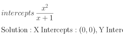 The intercepts of (x^2)/(x+1) is X Intercepts: (0,0),Y Intercepts: (0,0)